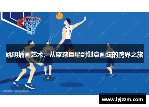 姚明插画艺术：从篮球巨星到创意画坛的跨界之旅