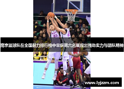 南京篮球队在全国耐力排行榜中荣获第六名展现出强劲实力与团队精神
