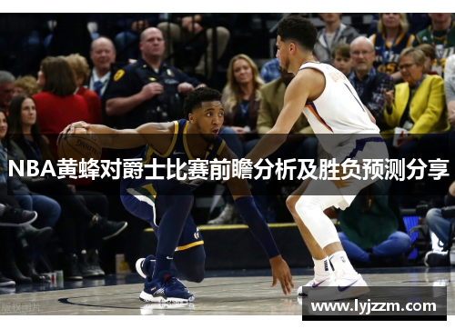 NBA黄蜂对爵士比赛前瞻分析及胜负预测分享