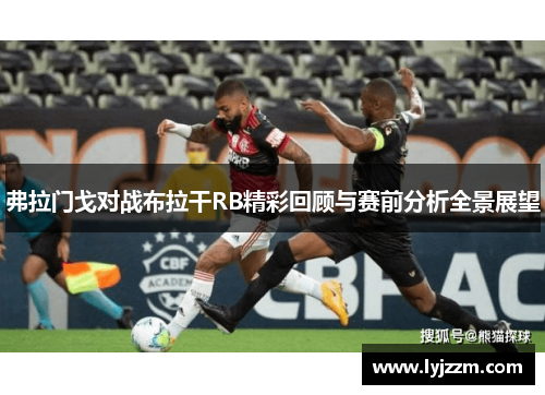 弗拉门戈对战布拉干RB精彩回顾与赛前分析全景展望