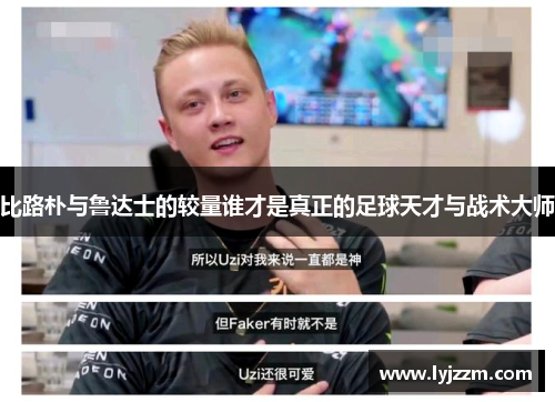 比路朴与鲁达士的较量谁才是真正的足球天才与战术大师